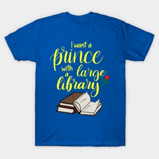 I want a prince with a large library T-Shirt